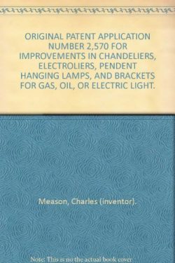 ORIGINAL PATENT APPLICATION NUMBER 2,570 FOR IMPROVEMENTS IN CHANDELIERS, ELECTROLIERS, PENDENT  ...